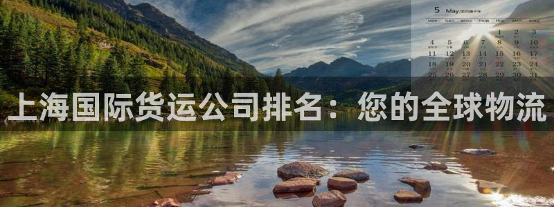 尊龙—人生就是博：上海国际货运公司排名：您的全球物流